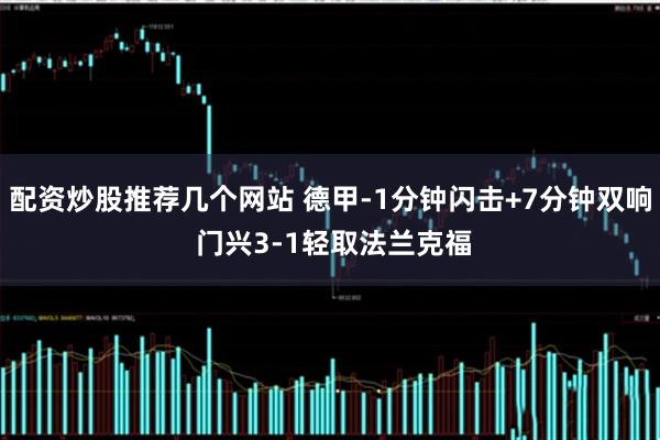 配资炒股推荐几个网站 德甲-1分钟闪击+7分钟双响 门兴3-1轻取法兰克福